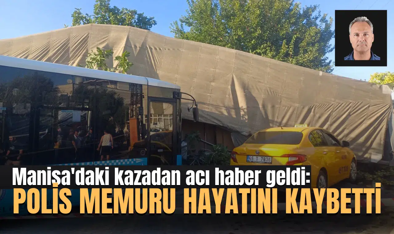 Manisa'daki kazadan acı haber geldi: Polis memuru hayatını kaybetti