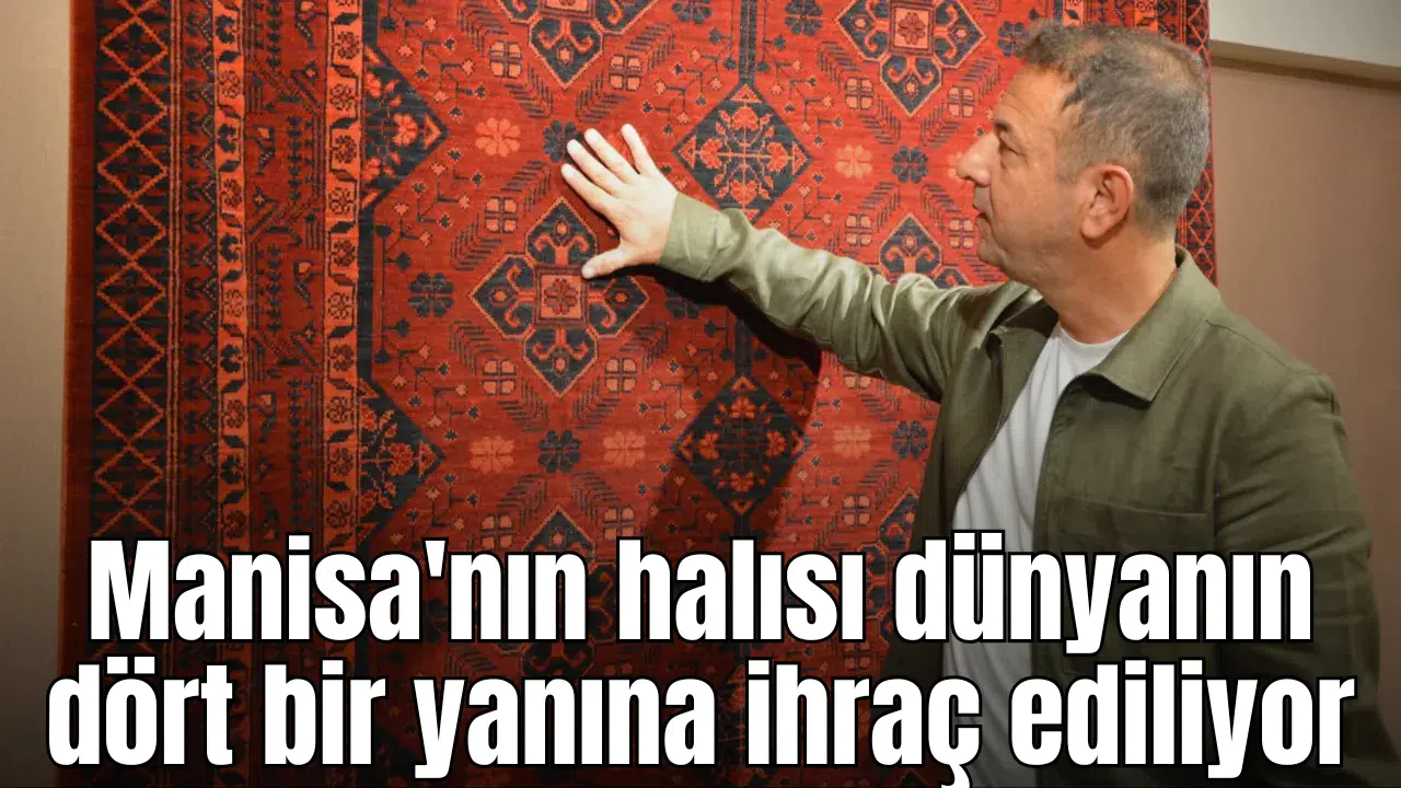 Manisa'nın halısı dünyanın dört bir yanına ihraç ediliyor