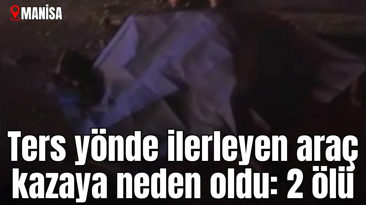 Ters yönde ilerleyen araç kazaya neden oldu: 2 ölü