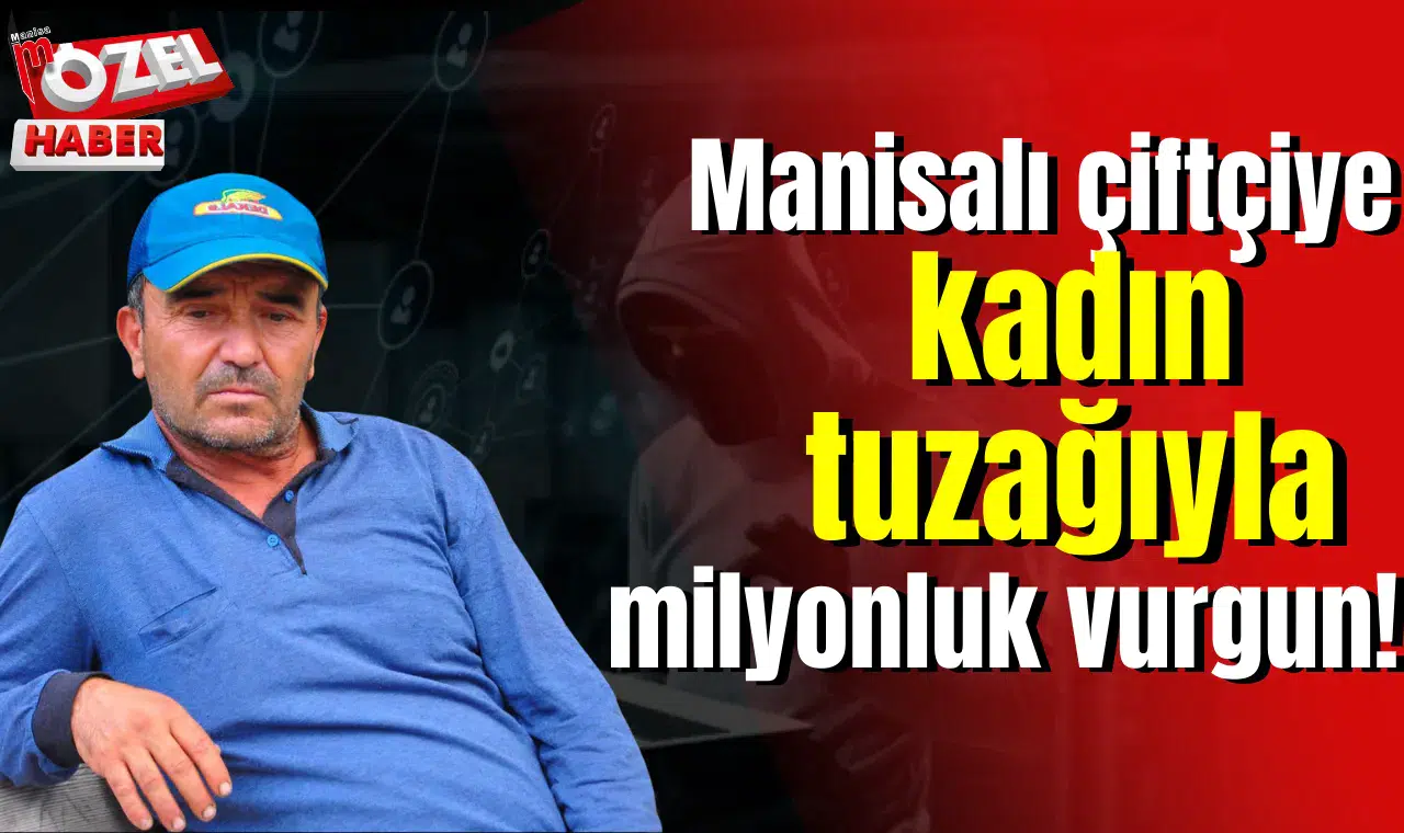 Manisalı çiftçiye kadın tuzağıyla milyonluk vurgun!