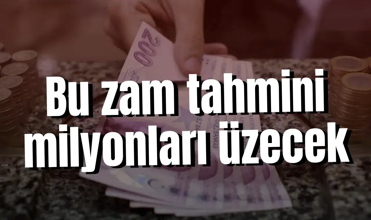 Bu zam tahmini milyonları üzecek