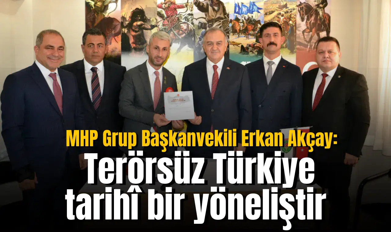 MHP Grup Başkanvekili Erkan Akçay: Terörsüz Türkiye tarihî bir yöneliştir