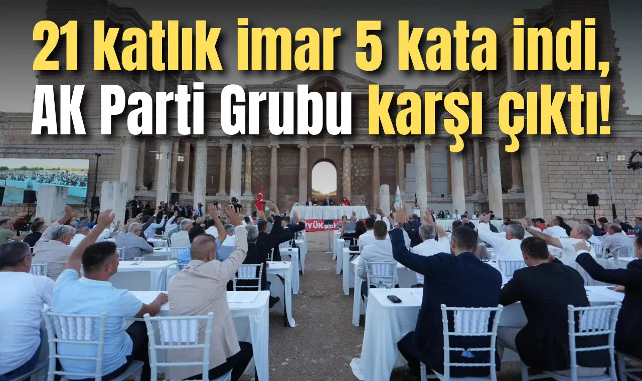 21 katlık imar 5 kata indi, AK Parti Grubu karşı çıktı!