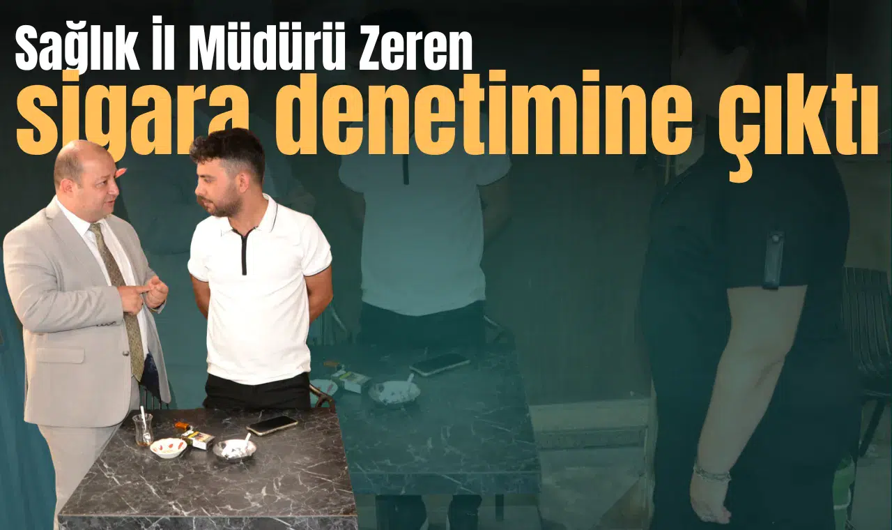 Sağlık İl Müdürü Zeren sigara denetimine çıktı