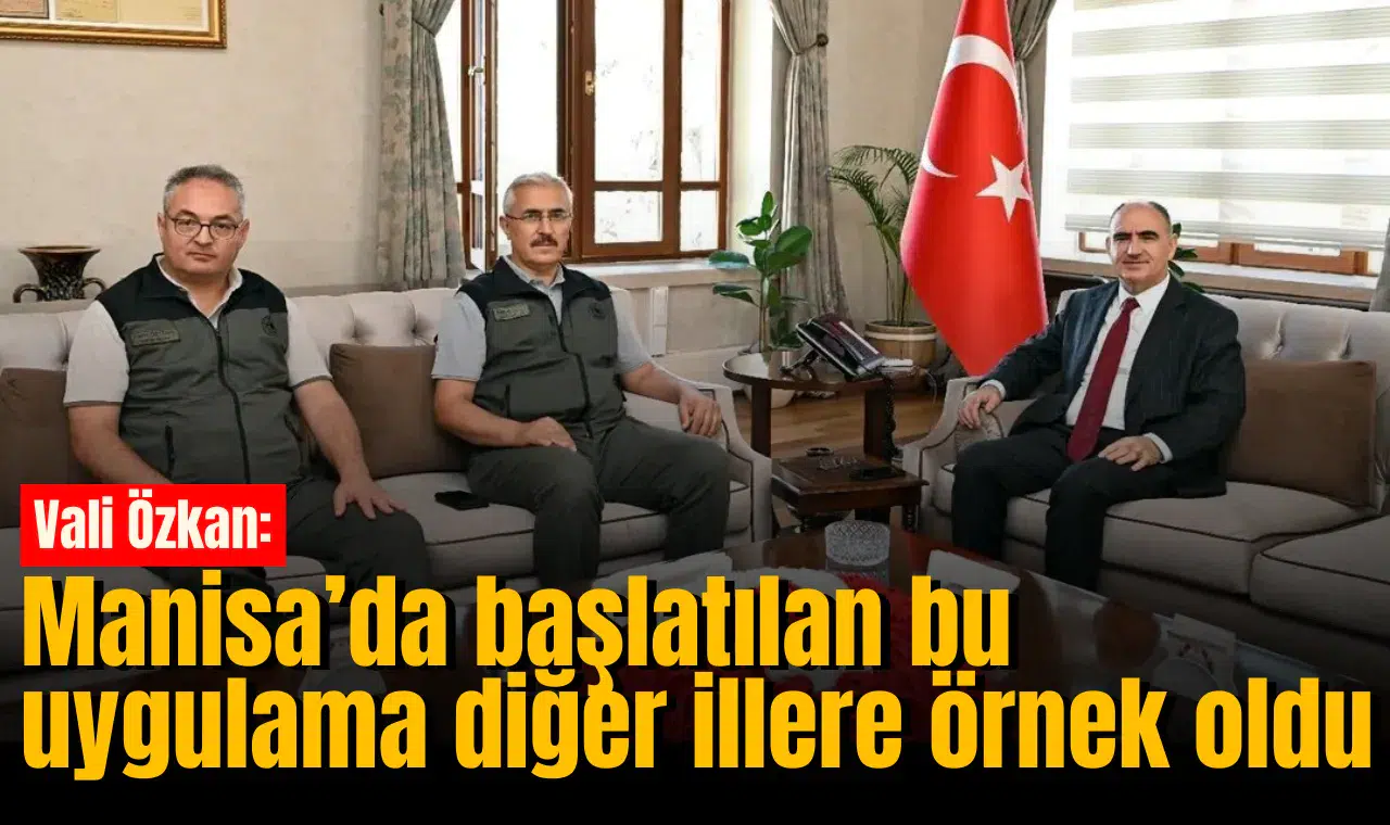 Vali Özkan: Manisa’da başlatılan bu uygulama diğer illere örnek oldu