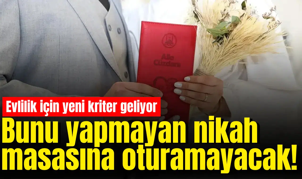 Bunu yapmayan nikah masasına oturamayacak! Evlilik için yeni kriter geliyor