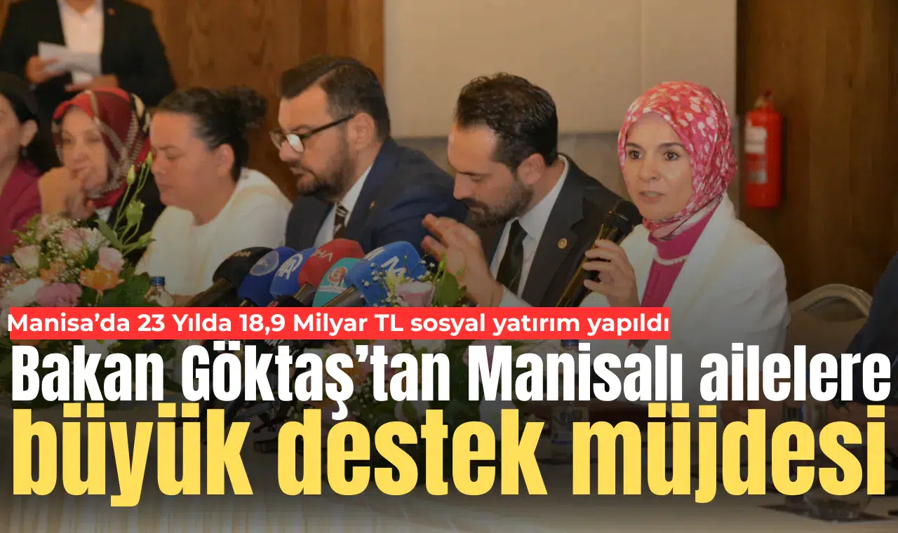 Bakan Göktaş’tan Manisalı ailelere büyük destek müjdesi