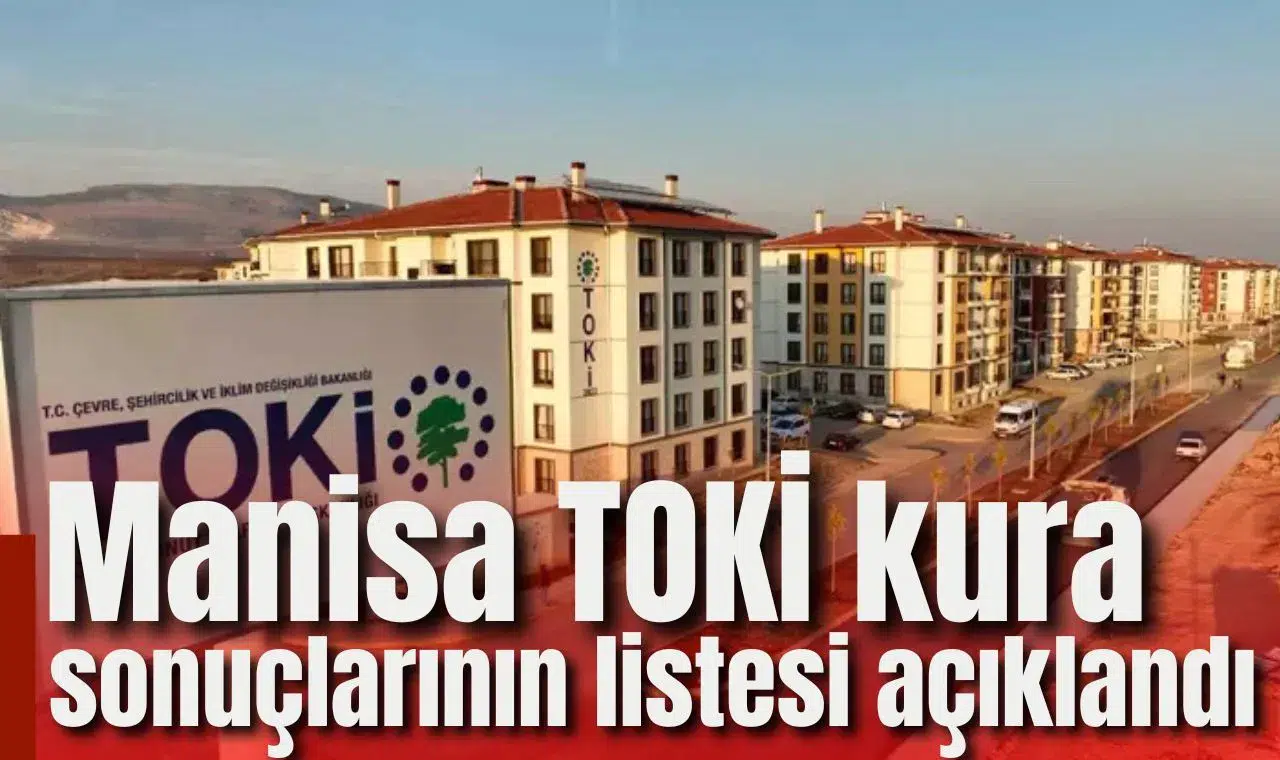 MANİSA TOKİ KURA SONUÇLARININ LİSTESİ AÇIKLANDI