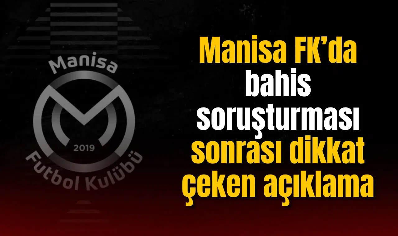 Manisa FK’da bahis soruşturması sonrası dikkat çeken açıklama: Listede 30 kişi vardı