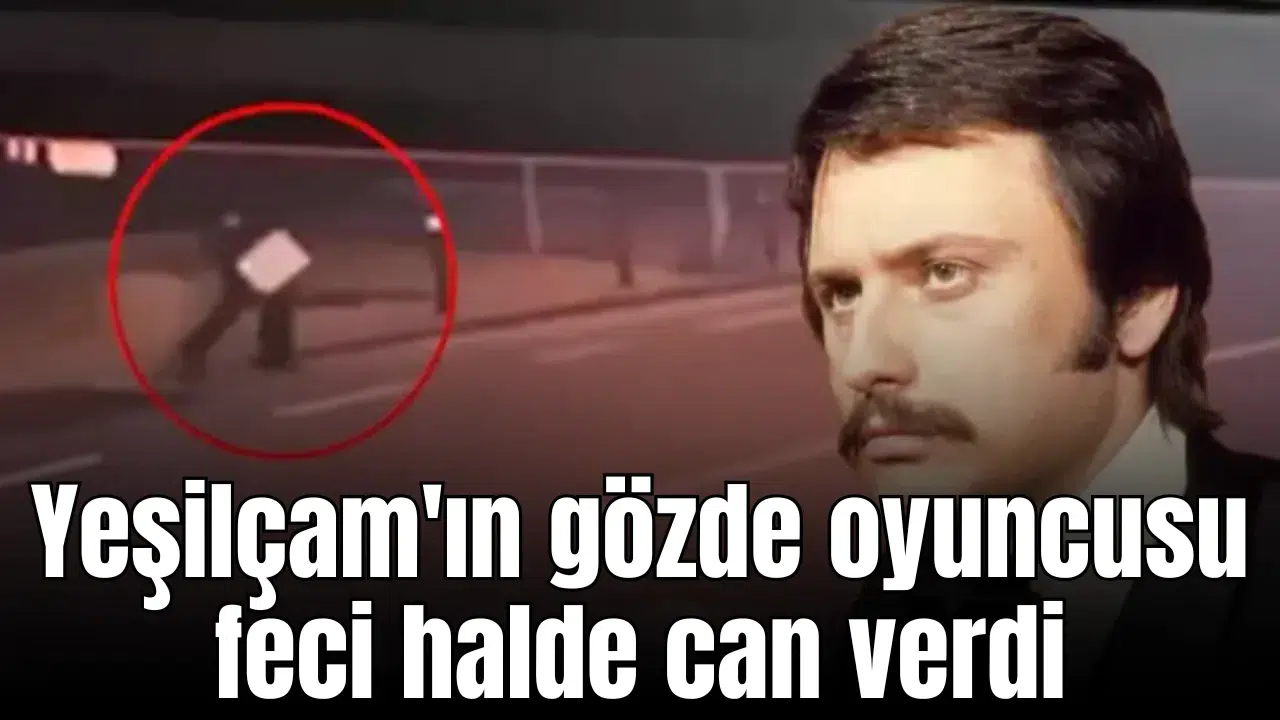 Yeşilçam'ın gözde oyuncusu feci halde can verdi