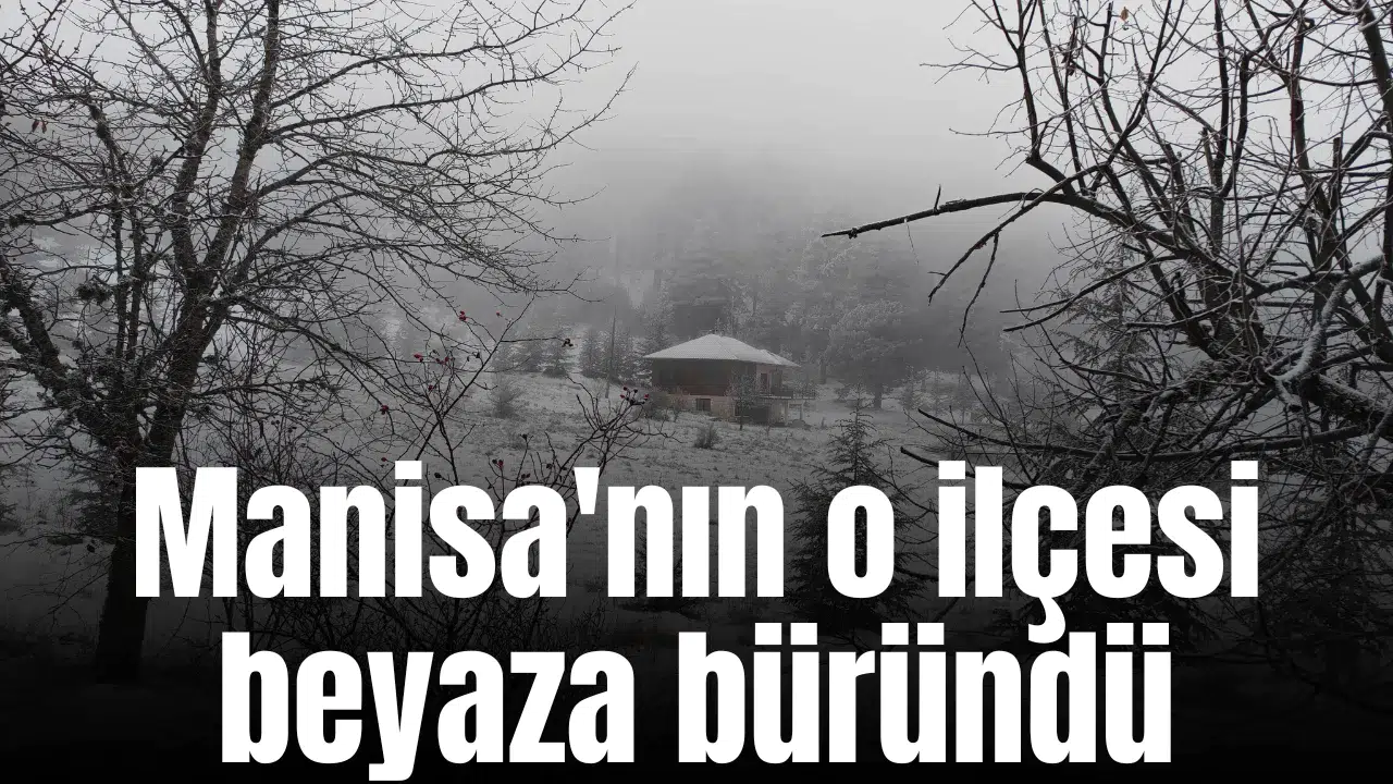 Manisa'nın o ilçesi beyaza büründü