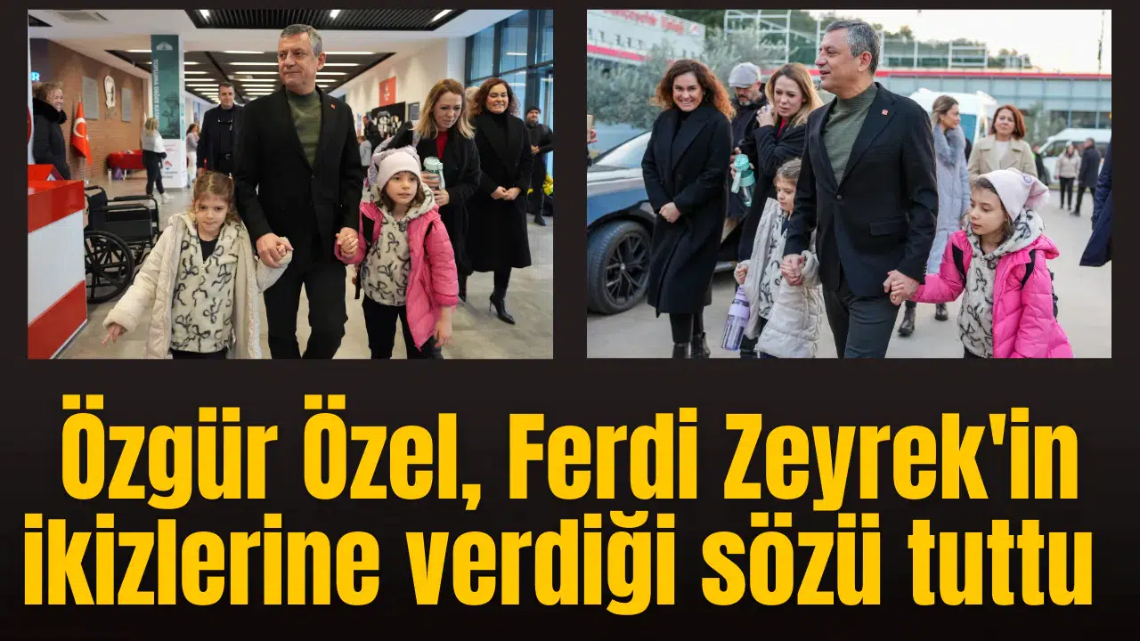 Özgür Özel, Ferdi Zeyrek'in ikizlerine verdiği sözü tuttu