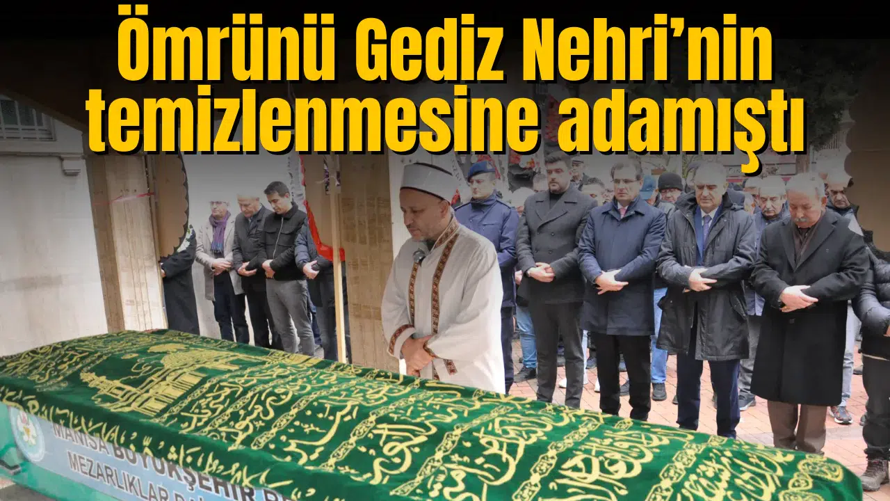 Ömrünü Gediz Nehri’nin temizlenmesine adamıştı