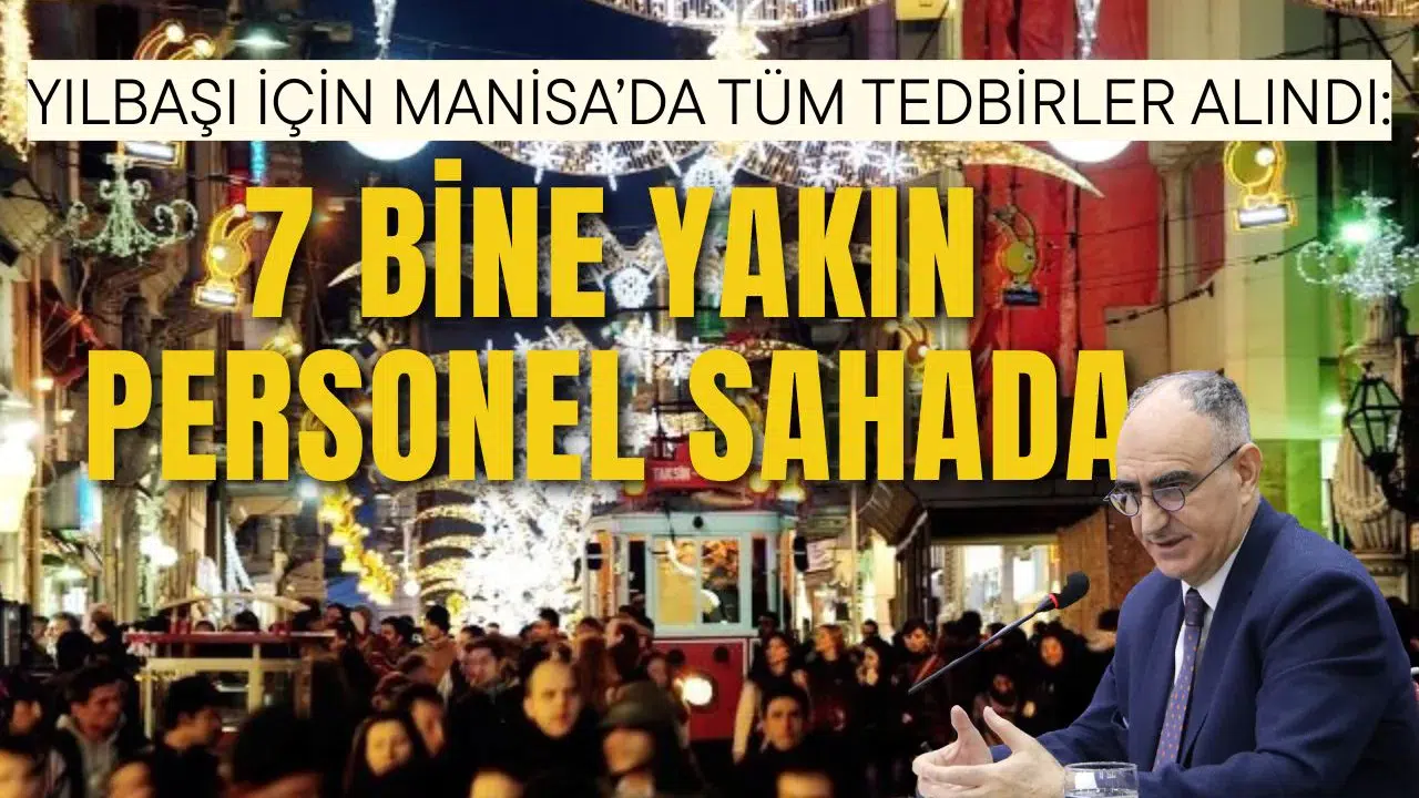 YILBAŞI İÇİN MANİSA’DA TÜM TEDBİRLER ALINDI: 7 BİNE YAKIN PERSONEL SAHADA