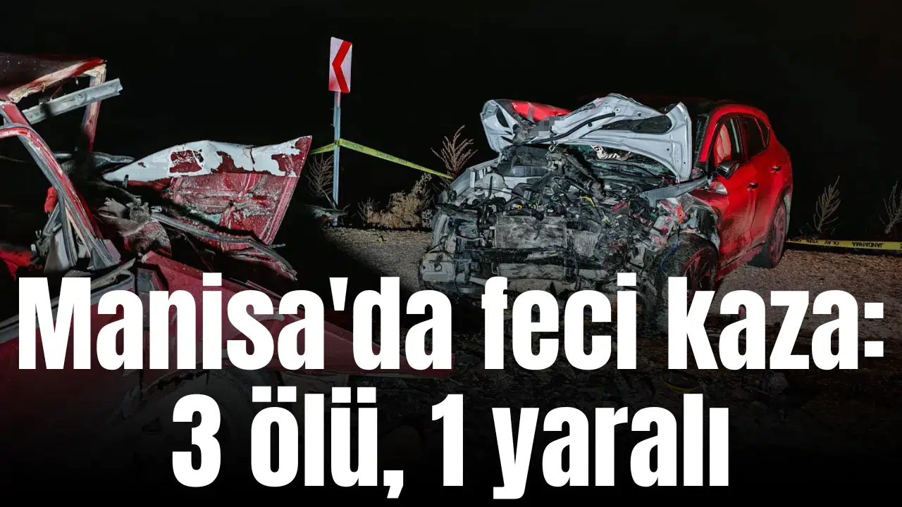 Manisa'da feci kaza: 3 ölü, 1 yaralı