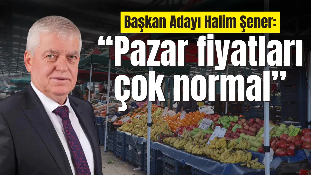 Başkan Adayı Halim Şener: “Pazar fiyatları çok normal”