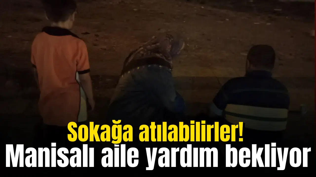 Manisalı aile yardım bekliyor! Sokağa atılabilirler!
