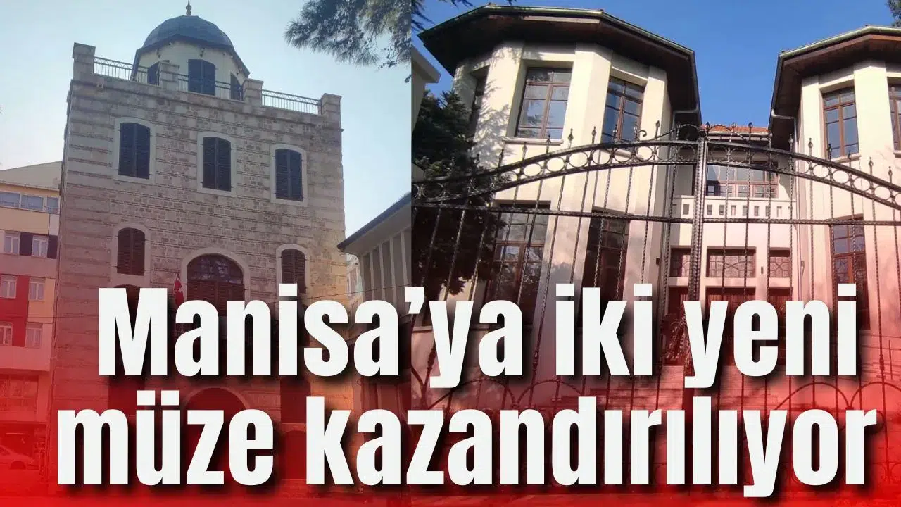 Manisa’ya iki yeni müze kazandırılıyor