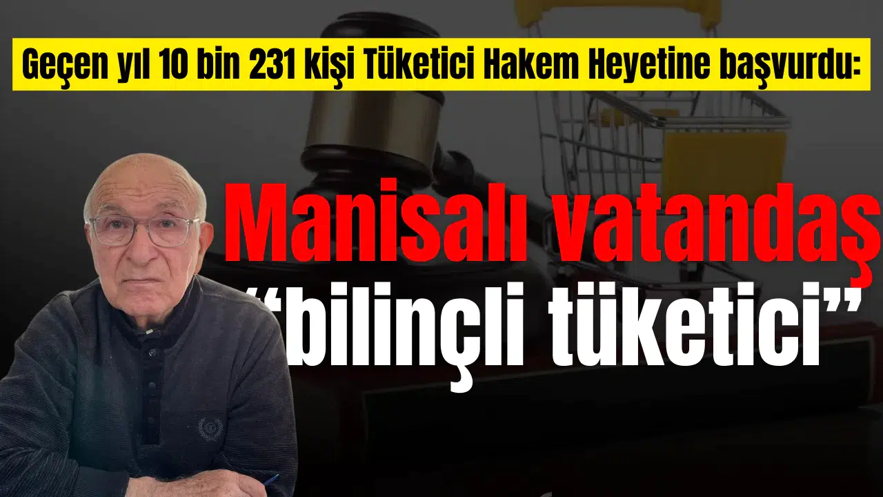 Geçen yıl 10 bin 231 kişi Tüketici Hakem Heyetine başvurdu: Manisalı vatandaş “bilinçli tüketici”