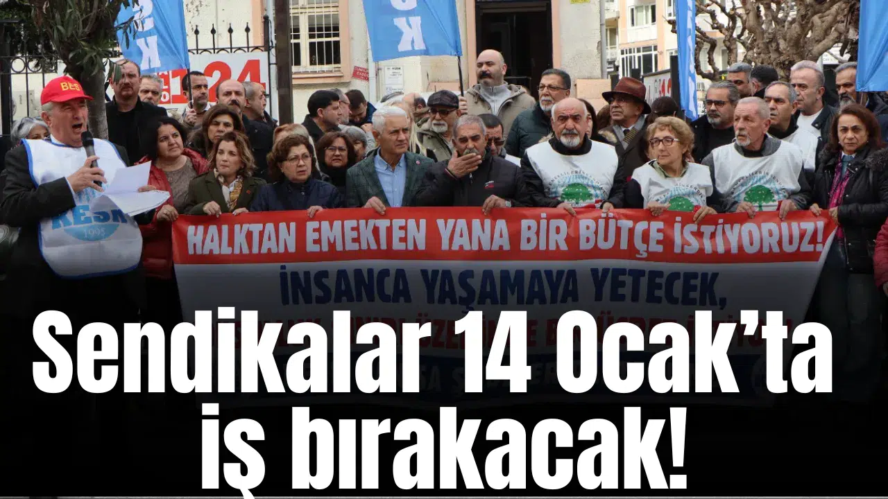 Sendikalar 14 Ocak’ta iş bırakacak!