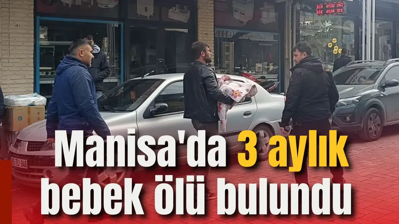 Manisa'da 3 aylık bebek ölü bulundu
