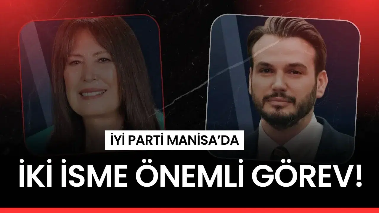 İYİ PARTİ MANİSA'DAN İKİ İSME ÖNEMLİ GÖREV!