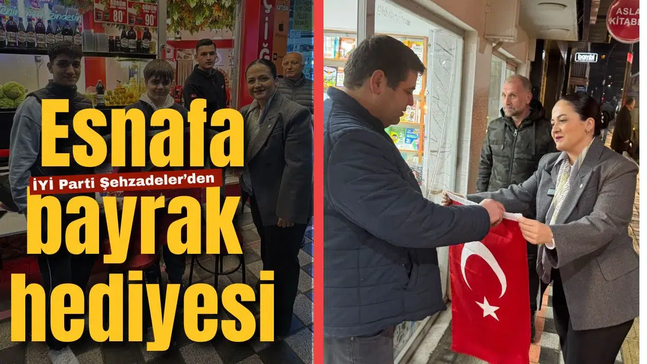 İYİ Parti Şehzadeler’den esnafa bayrak hediyesi!