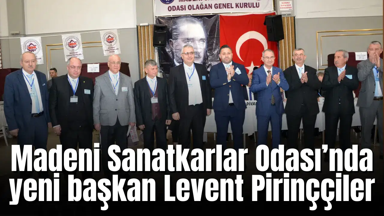 Madeni Sanatkarlar Odası’nda yeni başkan Levent Pirinççiler