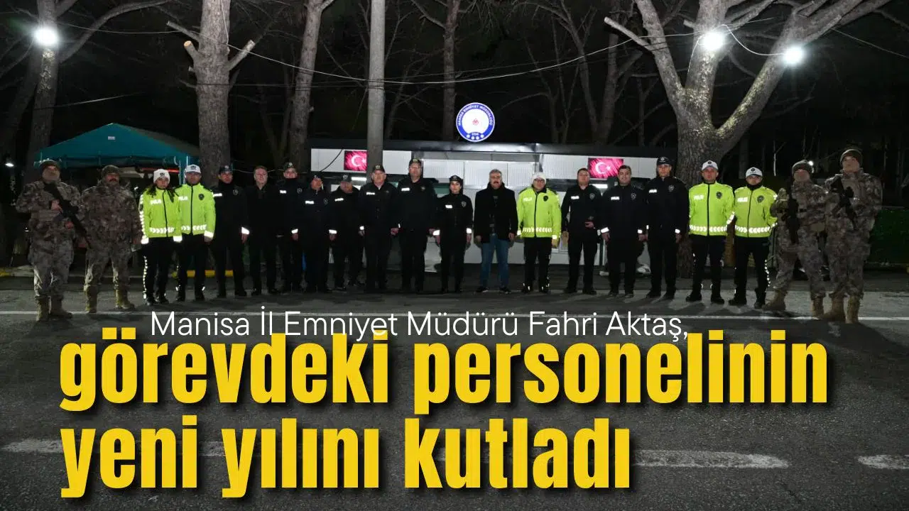 Manisa İl Emniyet Müdürü Fahri Aktaş, görevdeki personelinin yeni yılını kutladı