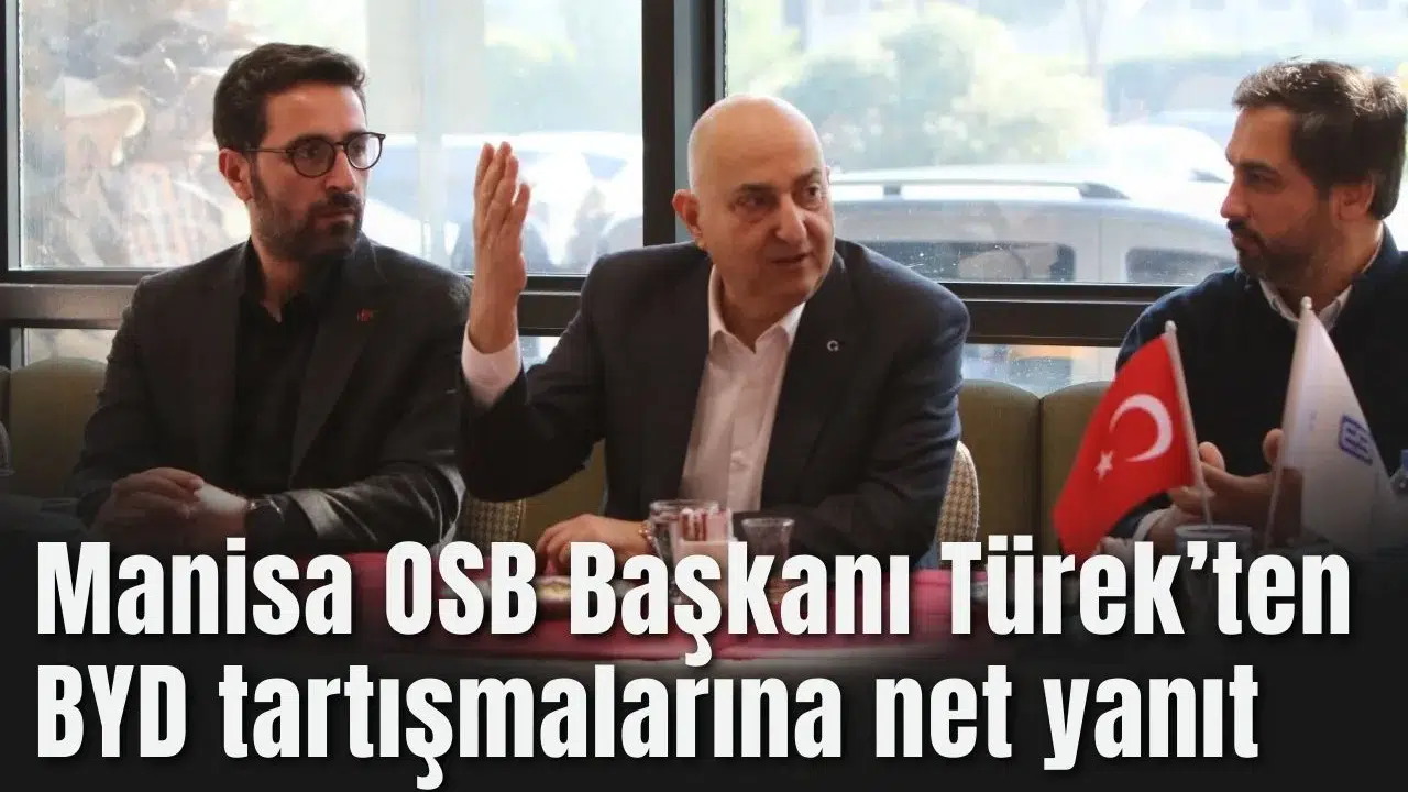 Manisa OSB Başkanı Türek’ten BYD tartışmalarına net yanıt