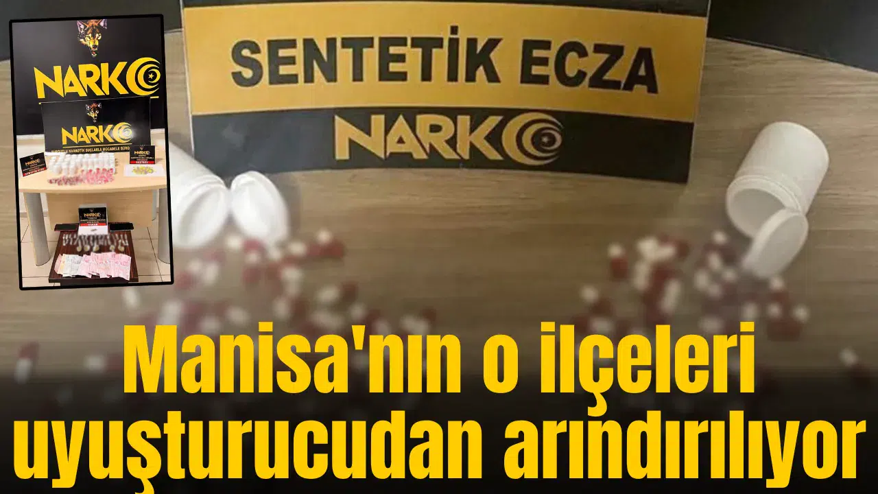 Manisa'nın o ilçeleri uyuşturucudan arındırılıyor