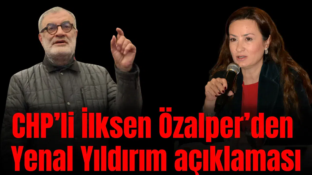 CHP’li İlksen Özalper’den Yenal Yıldırım açıklaması