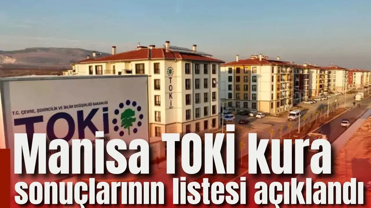 MANİSA TOKİ KURA SONUÇLARININ LİSTESİ AÇIKLANDI