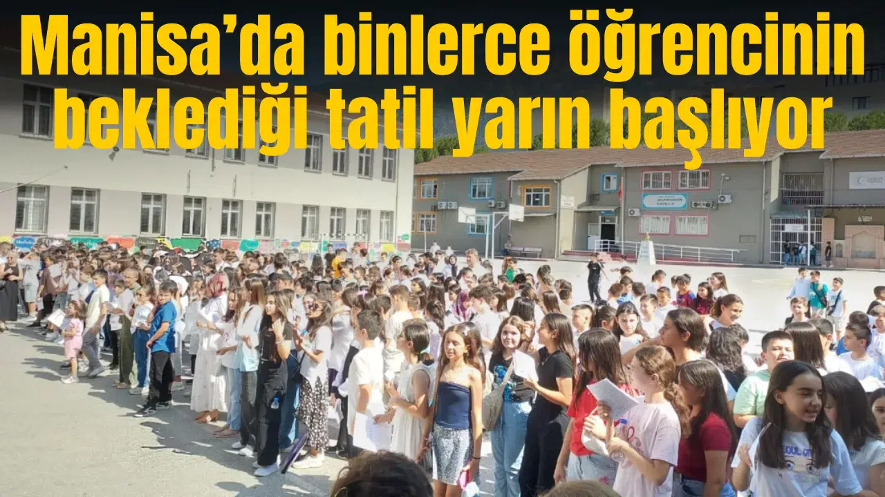 Manisa’da binlerce öğrencinin beklediği tatil yarın başlıyor