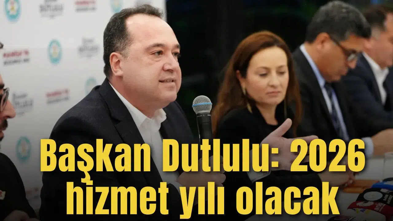 Başkan Dutlulu: 2026 hizmet yılı olacak