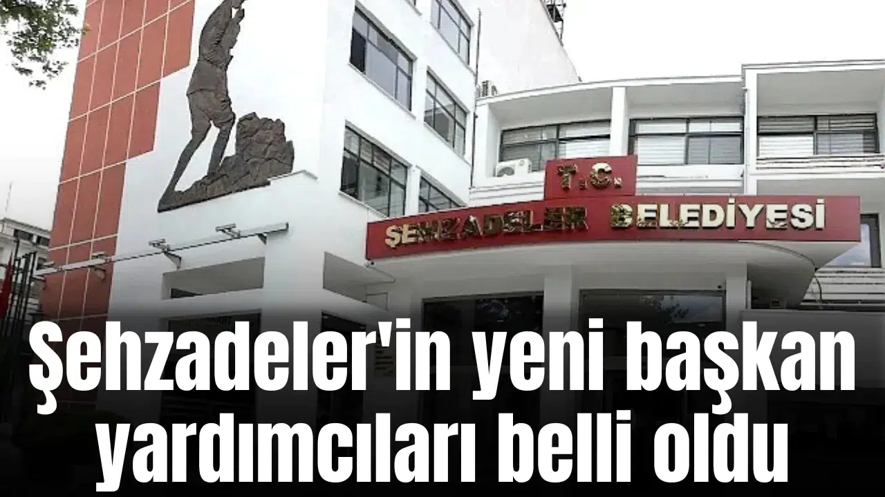 Şehzadeler'in yeni başkan yardımcıları belli oldu