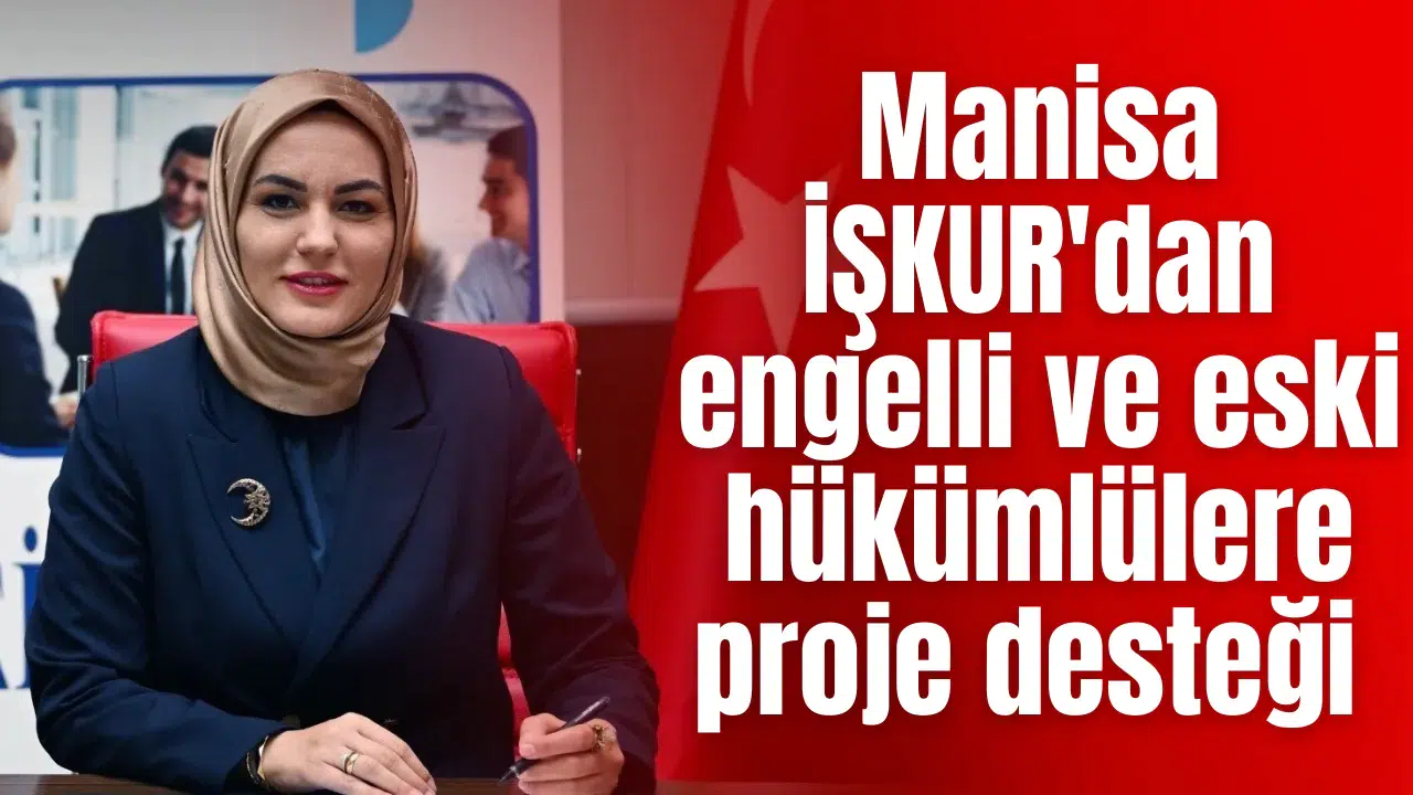 Manisa İŞKUR'dan engelli ve eski hükümlülere proje desteği