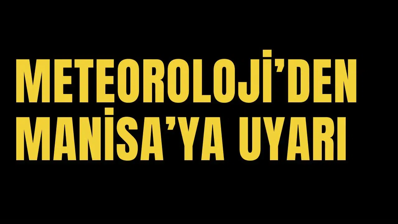 METEOROLOJİ'DEN MANİSA'YA UYARI