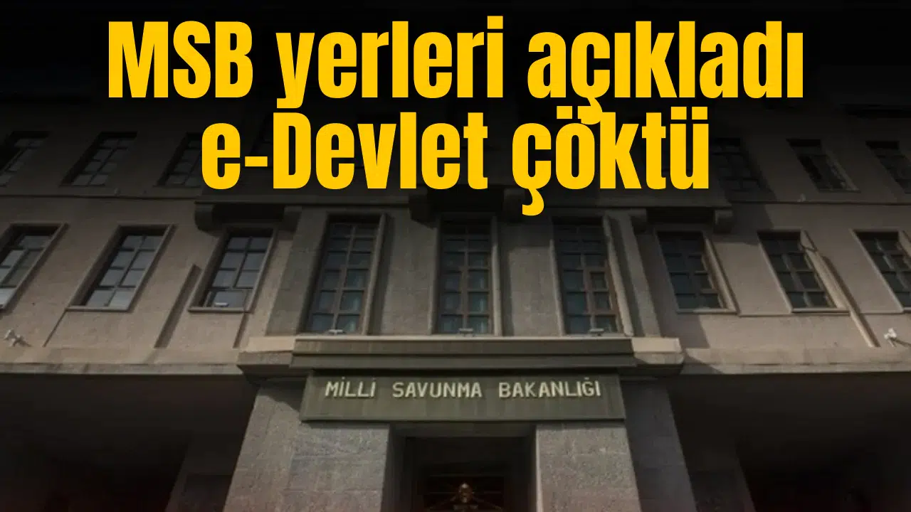 MSB yerleri açıkladı, e-Devlet çöktü