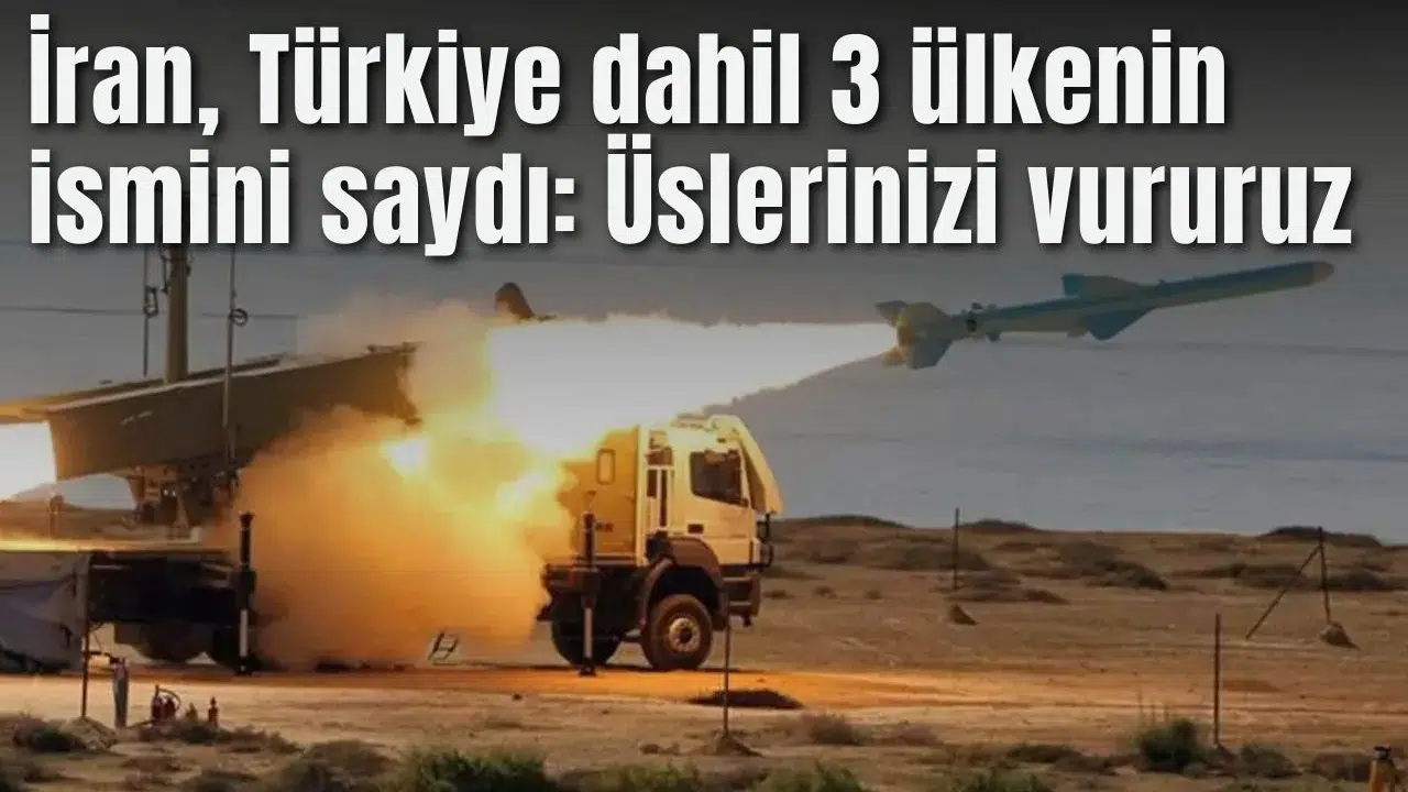 İran, Türkiye dahil 3 ülkenin ismini saydı: Üslerinizi vururuz