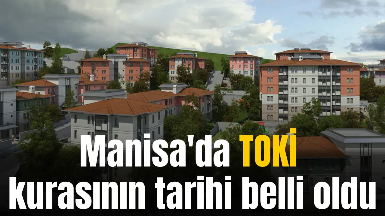 Manisa'da TOKİ kuralarının tarihi belli oldu