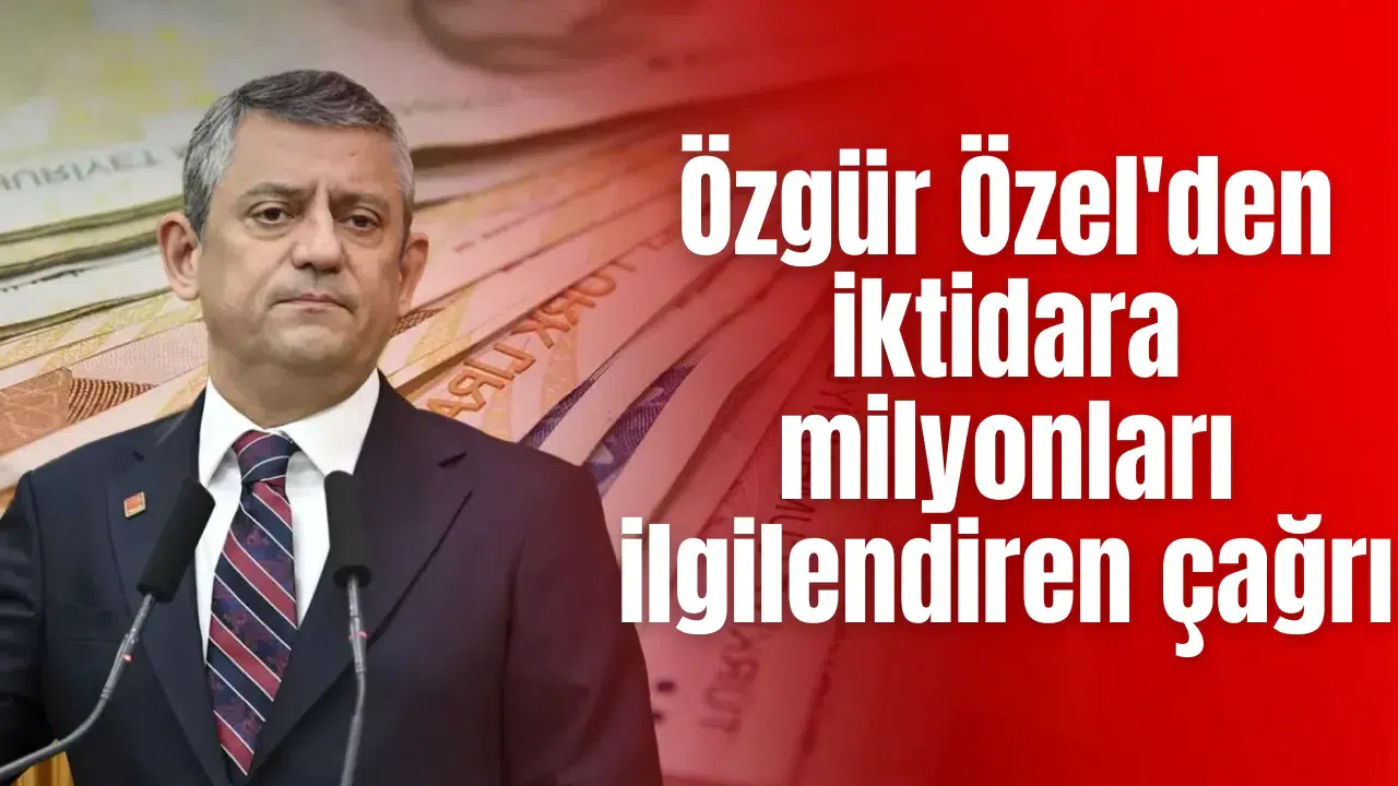 Özgür Özel'den iktidara milyonları ilgilendiren çağrı