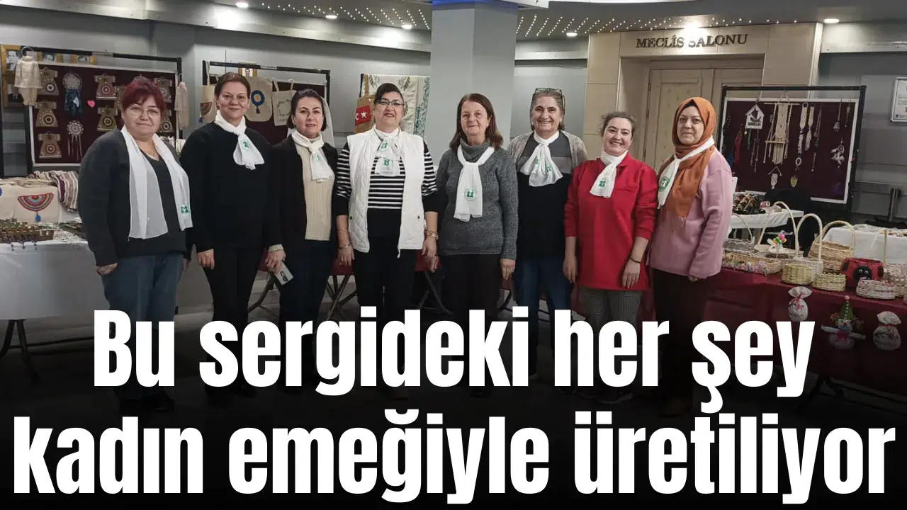 Bu sergideki her şey kadın emeğiyle üretiliyor