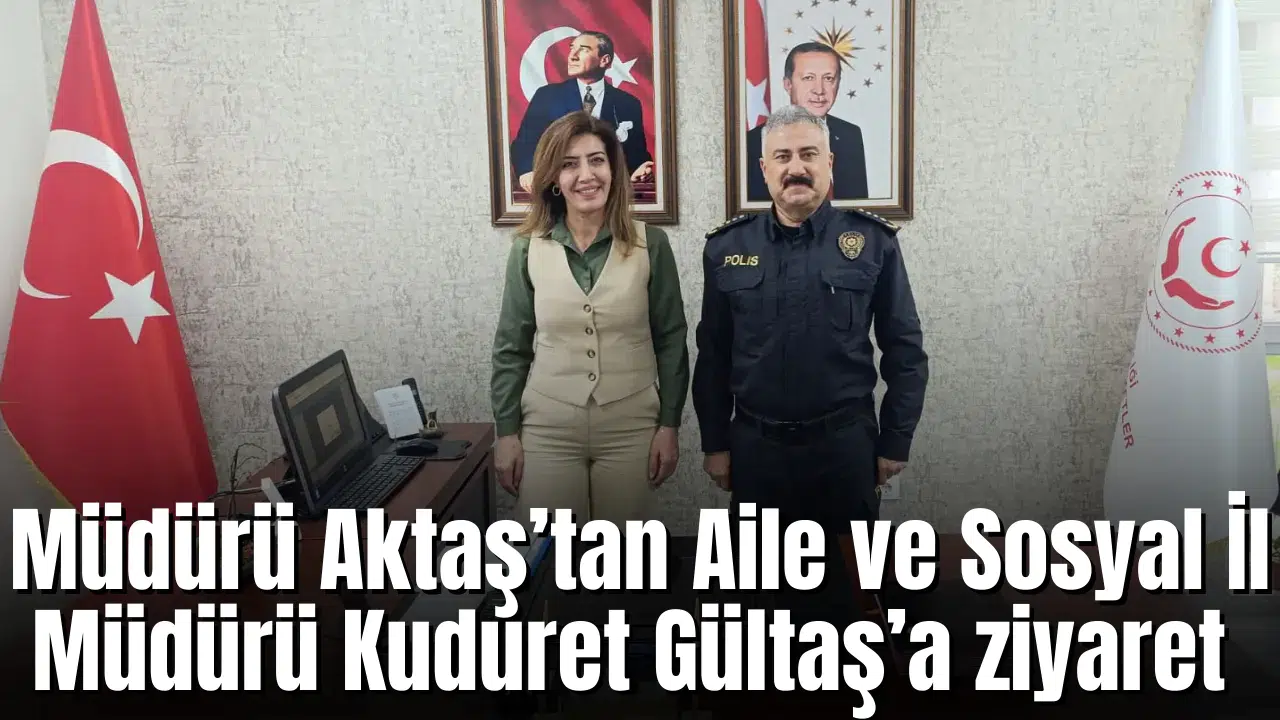 Müdürü Aktaş’tan Aile ve Sosyal İl Müdürü Kuduret Gültaş’a ziyaret