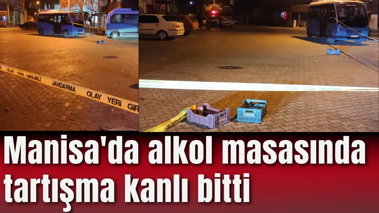 Manisa'da alkol masasında tartışma kanlı bitti