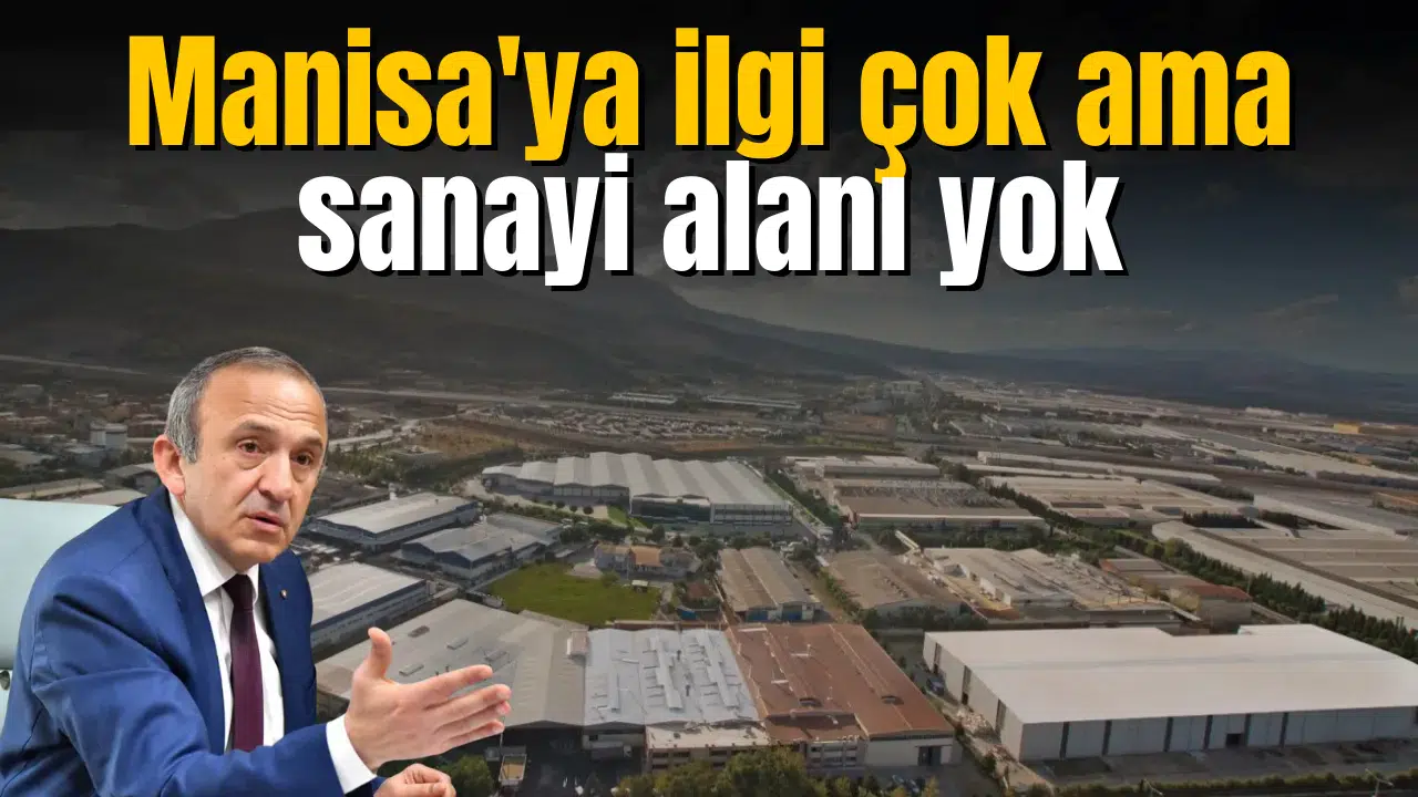 Manisa'ya ilgi çok ama sanayi alanı yok