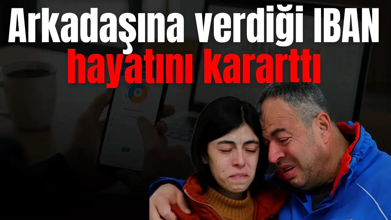 Arkadaşına verdiği IBAN hayatını kararttı