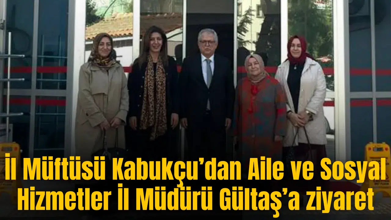 İl Müftüsü Kabukçu’dan Aile ve Sosyal Hizmetler İl Müdürü Gültaş’a ziyaret