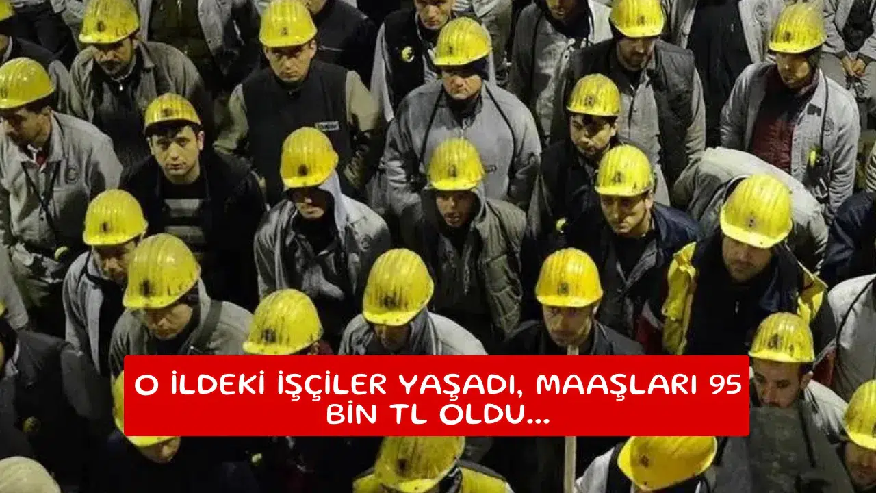 O ildeki işçiler yaşadı, maaşları 95 bin TL oldu...
