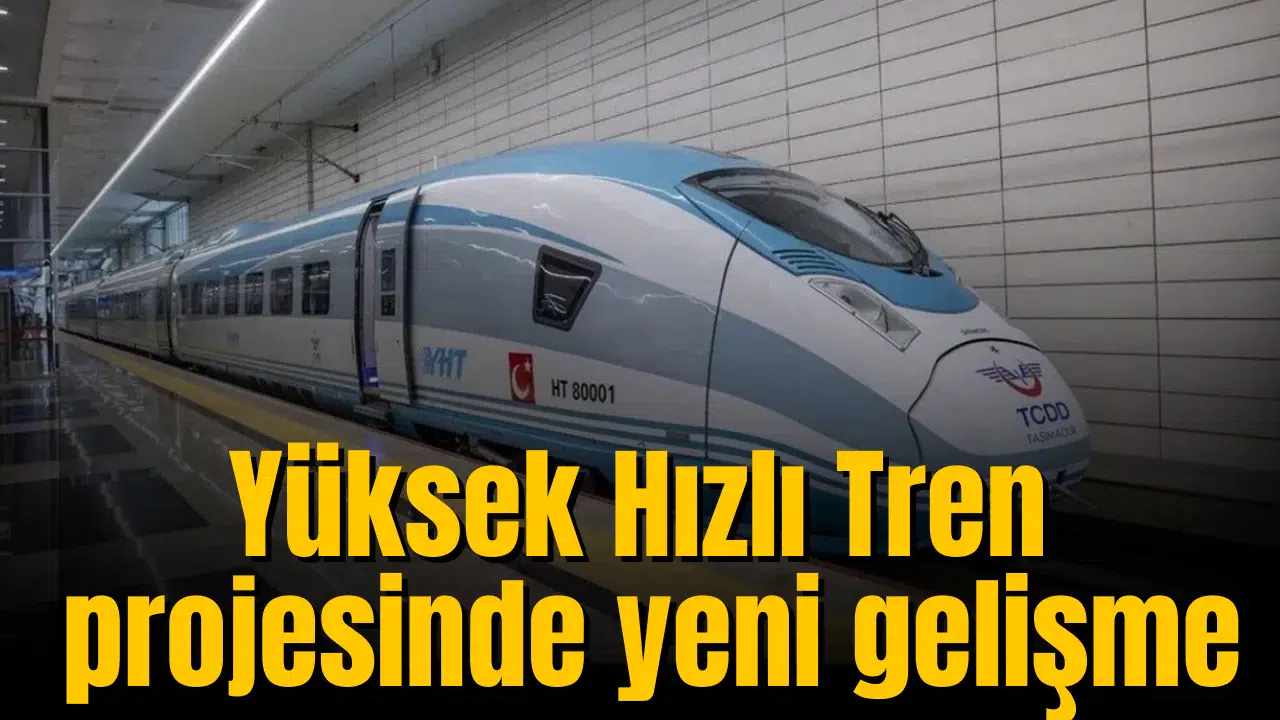 Yüksek Hızlı Tren projesinde yeni gelişme